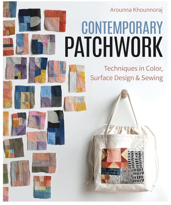 Contemporary Patchwork: Techniques in Colour, Surface Design & Sewing by Arounna Khounnoraj